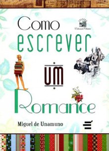 Como Escrever um Romance - Miguel de Unamuno