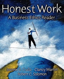 Honest Work: A Business Ethics Reader - Robert C. Solomon, Clancy Martin