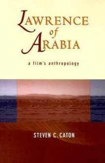 Lawrence of Arabia: A Film's Anthropology - Steven C. Caton