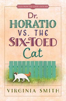 Dr. Horatio vs. the Six-Toed Cat (Tales from the Goose Creek B&B) - Virginia Smith