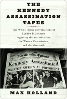 The Kennedy Assassination Tapes the Kennedy Assassination Tapes the Kennedy Assassination Tapes - Max Holland, Lyndon Johnson