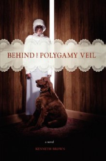 Behind The Polygamy Veil - Kenneth Brown