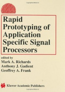 Rapid Prototyping of Application Specific Signal Processors - Mark A. Richards, Anthony J. Gadient, Geoffrey A. Frank