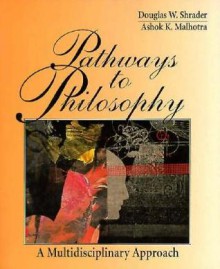 Pathways to Philosophy: A Multidisciplinary Approach - Douglas W. Shrader, Ashok Malhotra