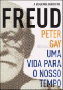 Freud: Uma Vida para Nosso Tempo - Peter Gay, Denise Bottmann