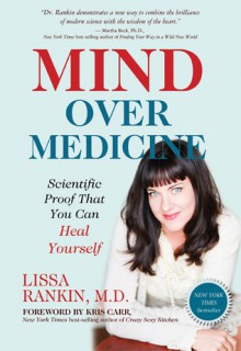 Mind Over Medicine: Heal Your Thoughts, Cure Your Body - Lissa Rankin