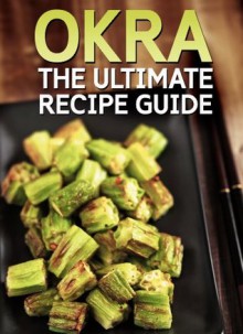 OKRA: The Ultimate Recipe Guide - Over 30 Healthy & Delicious Recipes - Jonathan Doue, Encore Books