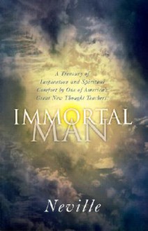 Immortal Man: A Compilation of Lectures - Neville Goddard