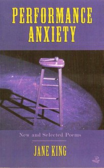 Performance Anxiety: New and Selected Poems - Jane King