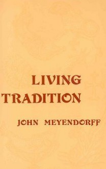 Living Tradition: Orthodox Witness in the Contemporary World - John Meyendorff