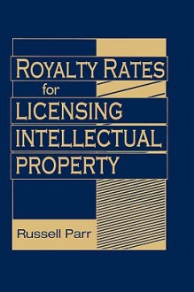 Royalty Rates for Licensing Intellectual Property - Russell L. Parr