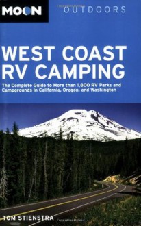 Moon West Coast RV Camping: The Complete Guide to More than 1,800 RV Parks and Campgrounds in California, Oregon, and Washington (Moon Outdoors) - Tom Stienstra