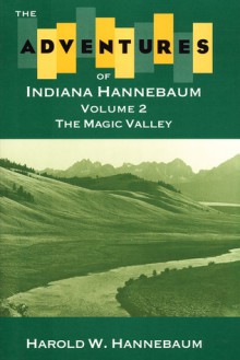 The Adventures of Indiana Hannebaum: Volume 2: The Magic Valley - Harold W. Hannebaum, Larry Christensen