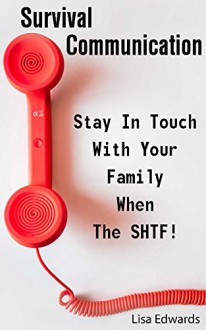 Survival Communication: Stay In Touch With Your Family When The SHTF!: (Survival Guide, Prepper's Guide) (Prepping Books) - Lisa Edwards