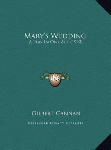 Mary's Wedding: A Play In One Act (1920) - Gilbert Cannan