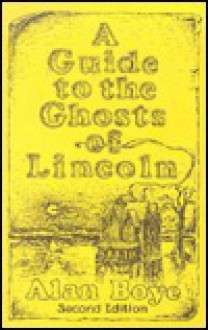 A Guide To The Ghosts Of Lincoln - Alan Boye