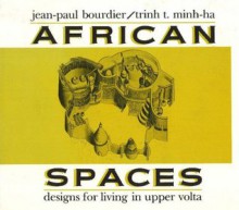 African Spaces: Designs for Living in Upper Volta (Burkina Faso) - Jean-Paul Bourdier, Trinh T. Minh-ha