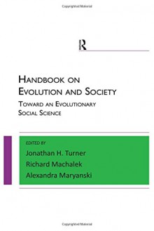 Handbook on Evolution and Society: Toward an Evolutionary Social Science (Paradigm Handbooks) - Alexandra Maryanski, Richard Machalek, Jonathan H. Turner