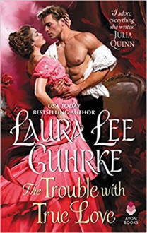 The Trouble with True Love: Dear Lady Truelove - Laura Lee Guhrke