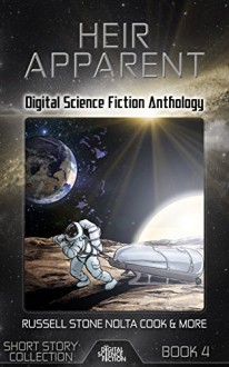 Heir Apparent: Digital Science Fiction Anthology - Robert Lowell Russell, Brandon Nolta, George Walker, Paul Cook, Eric James Stone, Ed Greenwood, Alex Kane, Cassandra Rose Clark, Martin L. Shoemaker, Digital Fiction