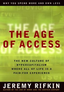 The Age of Access: The New Culture of Hypercapitalism, Where All of Life Is a Paid-For Experience - Jeremy Rifkin