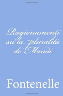 Ragionamenti su la pluralità de' Mondi (Italian Edition) - Fontenelle