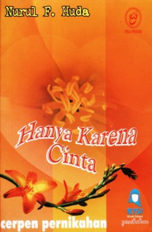 Hanya Karena Cinta (Cerpen Pernikahan) - Nurul F. Huda