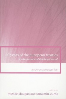 50 Years of the European Treaties: Looking Back and Thinking Forward - Michael Dougan, Samantha Currie