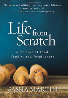 Life From Scratch: A Memoir of Food, Family, and Forgiveness - Sasha Martin