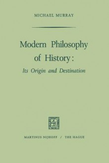 Modern Philosophy of History: Its Origin and Destination - M. Murray