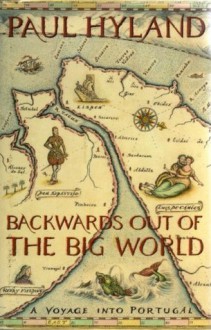 Backwards Out of the Big World: Voyage into Portugal - Paul Hyland