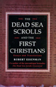 The Dead Sea Scrolls and the First Christians: Essays and Translations - Robert H. Eisenman