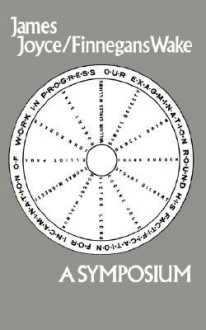 James Joyce/Finnegans Wake: Our Exagmination Round His Factification for Incamination of Work in Progress - Samuel Beckett, Marcel Brion, Robert Sage, William Carlos Williams, Frank Budgen, Stuart Gilbert, Eugene Jolas, Robert McAlmon, Thomas McGreevy, Elliot Paul, John Rodker, Victor Llona