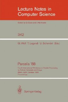 Proceedings / Parcella 1988: Fourth International Workshop on Parallel Processing by Cellular Automata and Arrays, Berlin, Gdr, October 17-21, 1988 - Gottfried Wolf, Tamas Legendi