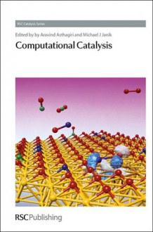 Computational Catalysis - Royal Society of Chemistry, Aravind Asthagiri, Michael J. Janik, Adri van Duin, Susan Sinnott