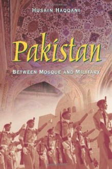 Pakistan: Between Mosque And Military - Husain Haqqani