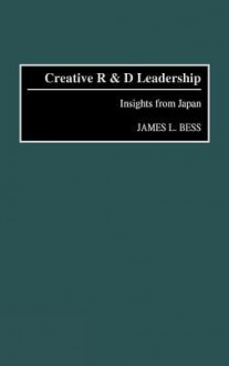 Creative R & D Leadership: Insights from Japan - James L. Bess