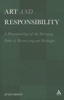 Art and Responsibility: A Phenomenology of the Diverging Paths of Rosenzweig and Heidegger - Jules Simon