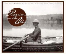 Pilgrims on the Ohio: The River Journey & Photographs of Reuben Gold Thwaites, 1894 - Reuben Gold Thwaites, Robert L. Reid, Dan Hughes Fuller