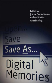 Save As... Digital Memories - Joanne Garde-Hansen, Andrew Hoskins, Anna Reading