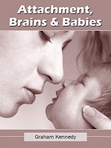 Attachment, Brains and Babies - Graham Kennedy