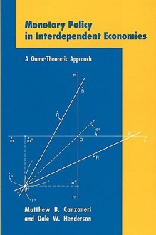 Monetary Policy in Interdependent Economies: A Game-Theoretic Approach - Matthew B. Canzoneri