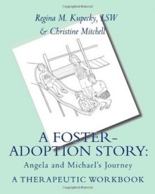 A Foster-Adoption Story: Angela and Michael's Journey: A Therapeutic Workbook for Traumatized Children - Regina M. Kupecky LSW, Christine Mitchell