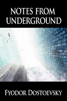 Notes from Underground - Fyodor Dostoyevsky