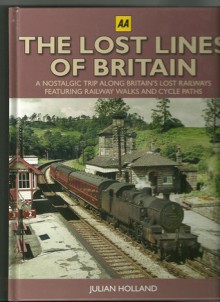 The Lost Lines Of Britain - A Nostalgic Trip Along Britain's Lost Railways - Julian Holland