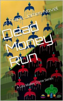 Dead Money Run (Lou Malloy Crime Series) - J. Frank James