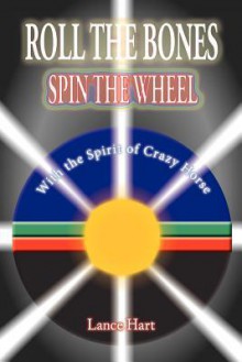 Roll the Bones, Spin the Wheel, with the Spirit of Crazy Horse - Lance Hart, Julie Adair King