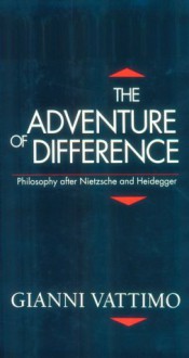 The Adventure of Difference: Philosophy After Nietzsche and Heidegger - Gianni Vattimo, Thomas J. Harrison, Cyprian P. Blamires