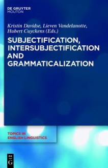 Subjectification, Intersubjectification And Grammaticalization (Topics In English Linguistics) - Hubert Cuyckens, Kristin Davidse