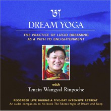 Dream Yoga: The Practice Of Lucid Dreaming As A Path To Enlightenment - Tenzin Wangyal